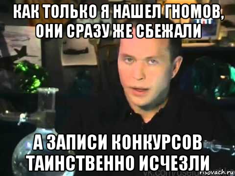 как только я нашел гномов, они сразу же сбежали а записи конкурсов таинственно исчезли, Мем Сергей Дружко