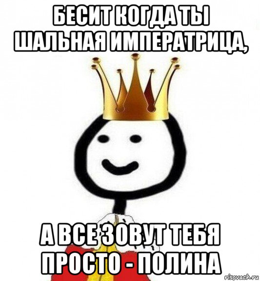 бесит когда ты шальная императрица, а все зовут тебя просто - полина, Мем Теребонька Царь