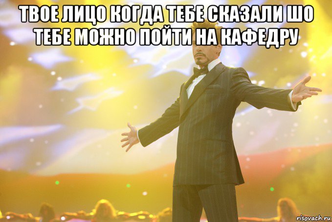 твое лицо когда тебе сказали шо тебе можно пойти на кафедру , Мем Тони Старк (Роберт Дауни младший)