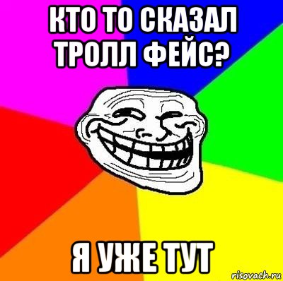 кто то сказал тролл фейс? я уже тут, Мем Тролль Адвайс