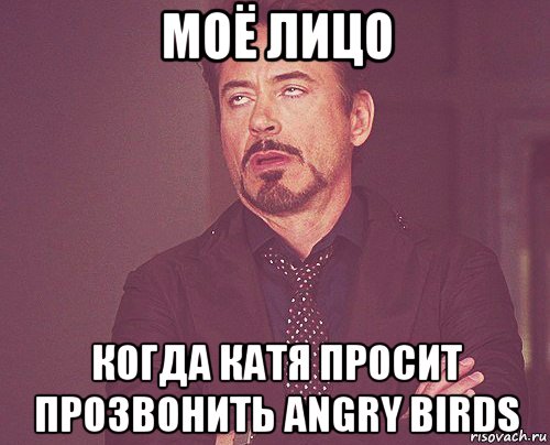 моё лицо когда катя просит прозвонить angry birds, Мем твое выражение лица