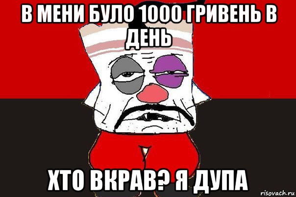 в мени було 1000 гривень в день хто вкрав? я дупа, Мем ватник