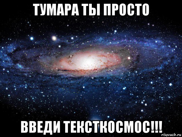 тумара ты просто введи тексткосмос!!!, Мем Вселенная