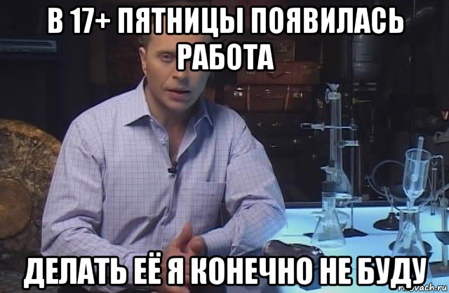 в 17+ пятницы появилась работа делать её я конечно не буду, Мем Я конечно не буду