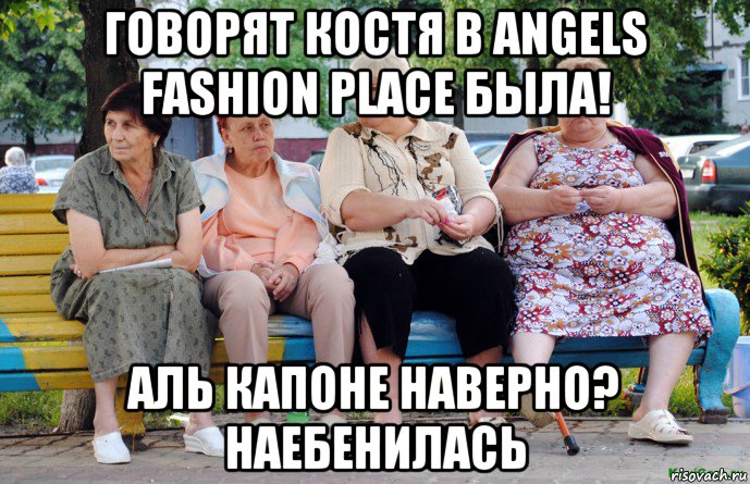 говорят костя в angels fashion place была! аль капоне наверно? наебенилась, Мем Бабушки на скамейке