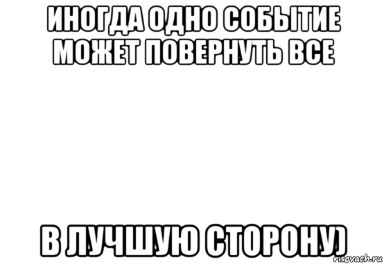 иногда одно событие может повернуть все в лучшую сторону), Мем Белый фон