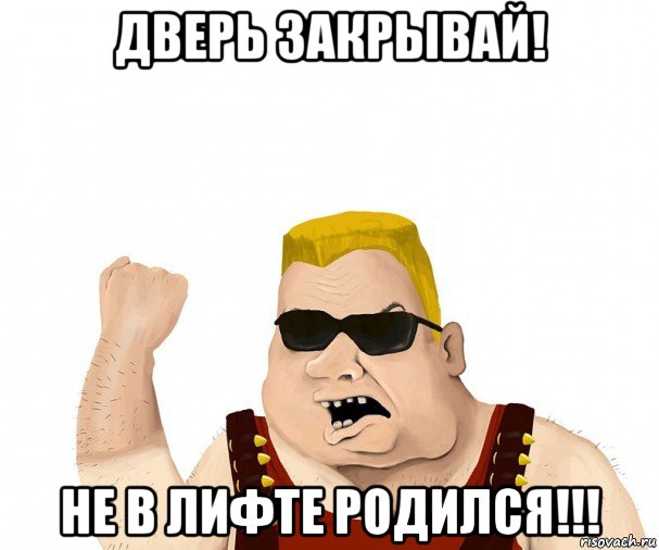 дверь закрывай! не в лифте родился!!!, Мем Боевой мужик блеать