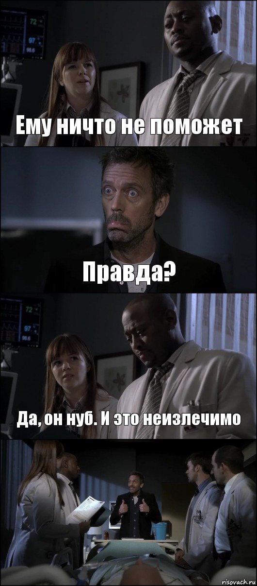 Ему ничто не поможет Правда? Да, он нуб. И это неизлечимо 