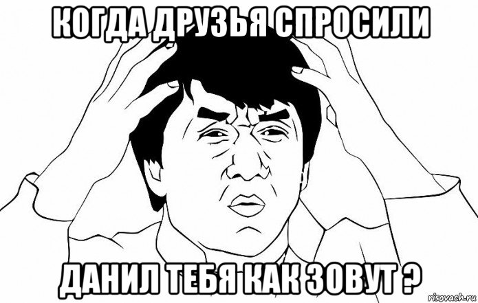 когда друзья спросили данил тебя как зовут ?, Мем ДЖЕКИ ЧАН