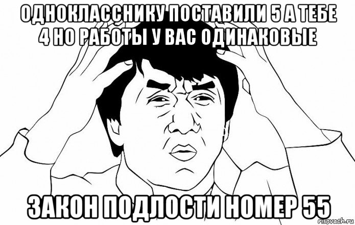 однокласснику поставили 5 а тебе 4 но работы у вас одинаковые закон подлости номер 55, Мем ДЖЕКИ ЧАН