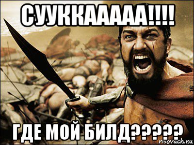 сууккааааа!!!! где мой билд?????, Мем Это Спарта