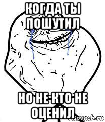 когда ты пошутил но не кто не оценил, Мем Forever Alone