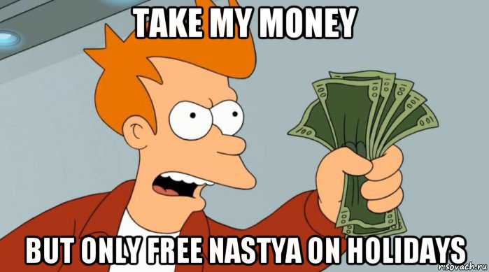 take my money but only free nastya on holidays, Мем Заткнись и возьми мои деньги