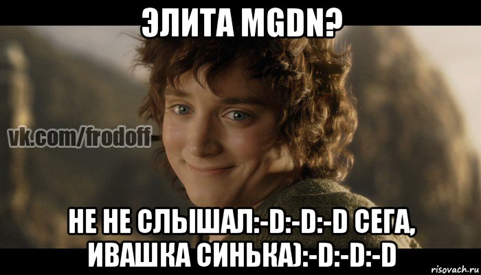 элита mgdn? не не слышал:-d:-d:-d сега, ивашка синька):-d:-d:-d, Мем  Фродо