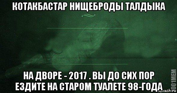 котакбастар нищеброды талдыка на дворе - 2017 . вы до сих пор ездите на старом туалете 98-года, Мем Игра слов 2