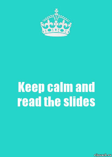 Keep calm and read the slides