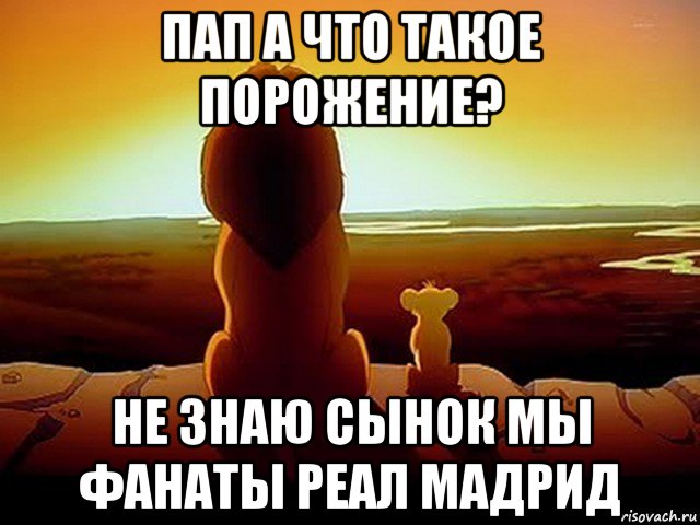 пап а что такое порожение? не знаю сынок мы фанаты реал мадрид