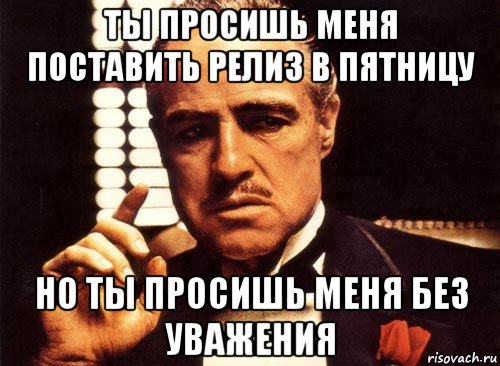 ты просишь меня поставить релиз в пятницу но ты просишь меня без уважения, Мем крестный отец