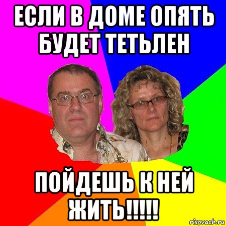 если в доме опять будет тетьлен пойдешь к ней жить!!!!!, Мем  Типичные родители