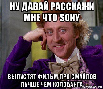 ну давай расскажи мне что sony выпустят фильм про смайлов лучше чем колобанга, Мем мое лицо