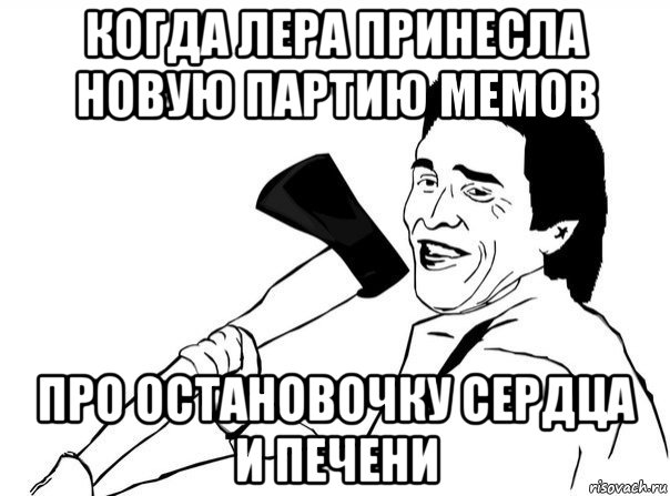 когда лера принесла новую партию мемов про остановочку сердца и печени