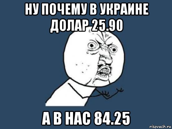 ну почему в украине долар 25.90 а в нас 84.25, Мем Ну почему