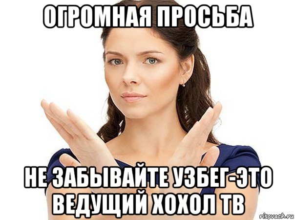 огромная просьба не забывайте узбег-это ведущий хохол тв, Мем Огромная просьба