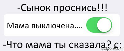 Сын проснулся маме. Сынок Проснись. Мама Проснись. Сынок просыпайся. Мама вставай.