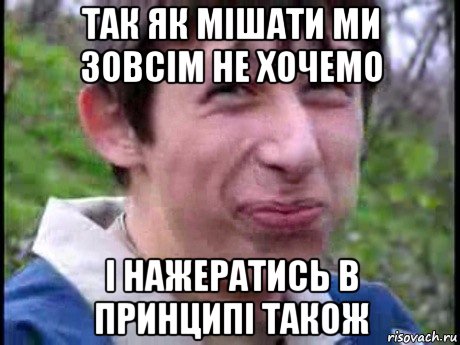 так як мішати ми зовсім не хочемо і нажератись в принципі також, Мем  Пиздун