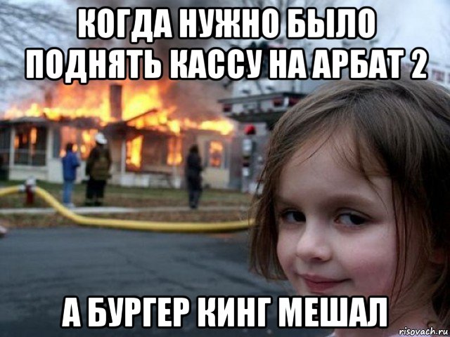 когда нужно было поднять кассу на арбат 2 а бургер кинг мешал, Мем Поджигательница