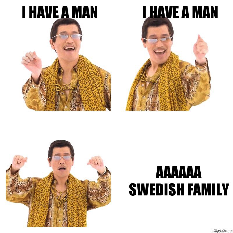 I have a man I have a man Aaaaaa
Swedish family, Комикс  Ppap penpineapple