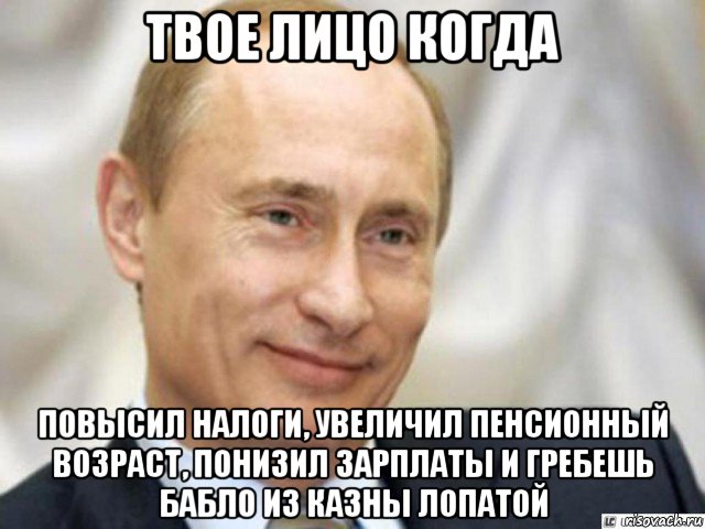 твое лицо когда повысил налоги, увеличил пенсионный возраст, понизил зарплаты и гребешь бабло из казны лопатой, Мем Ухмыляющийся Путин