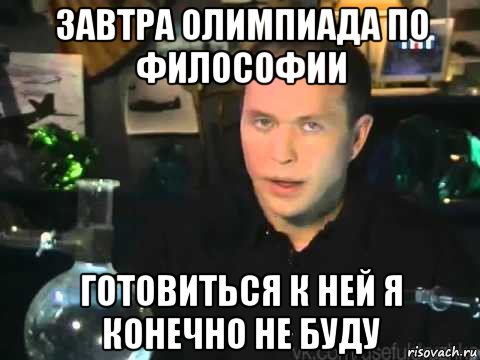 завтра олимпиада по философии готовиться к ней я конечно не буду, Мем Сергей Дружко