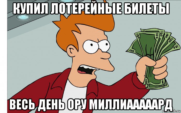 купил лотерейные билеты весь день ору миллиааааард, Мем shut up and take my money