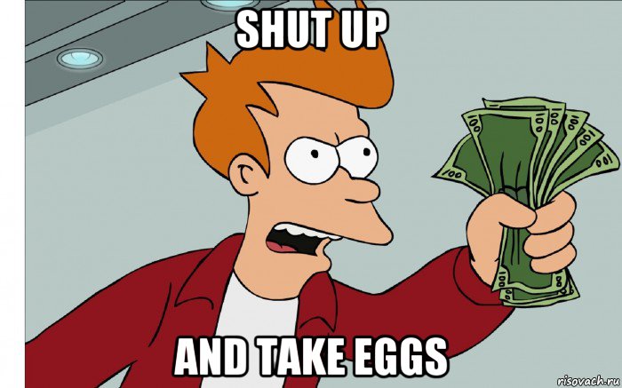 shut up and take eggs, Мем shut up and take my money