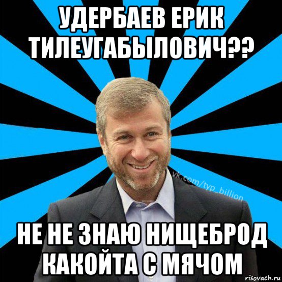 удербаев ерик тилеугабылович?? не не знаю нищеброд какойта с мячом, Мем  Типичный Миллиардер (Абрамович)