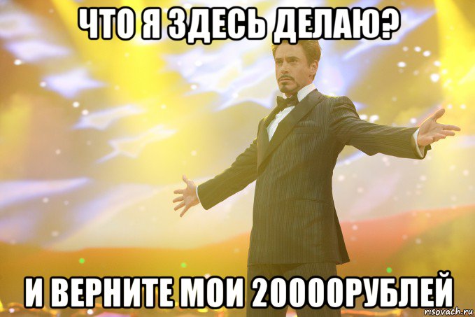 что я здесь делаю? и верните мои 20000рублей, Мем Тони Старк (Роберт Дауни младший)