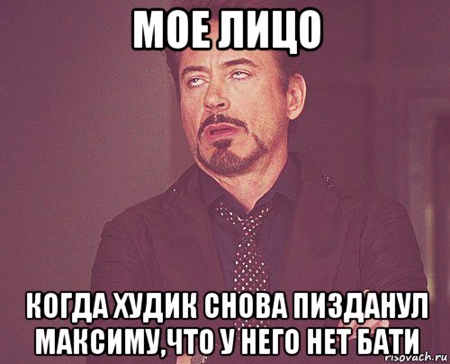 мое лицо когда худик снова пизданул максиму,что у него нет бати, Мем твое выражение лица