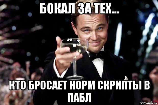 бокал за тех... кто бросает норм скрипты в пабл, Мем Великий Гэтсби (бокал за тех)