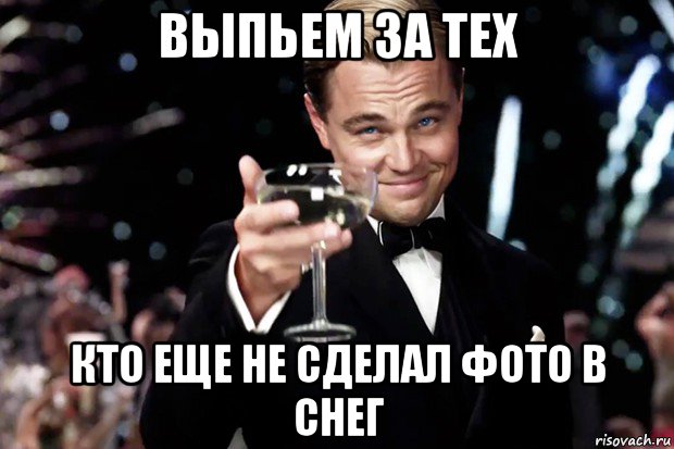 выпьем за тех кто еще не сделал фото в снег, Мем Великий Гэтсби (бокал за тех)