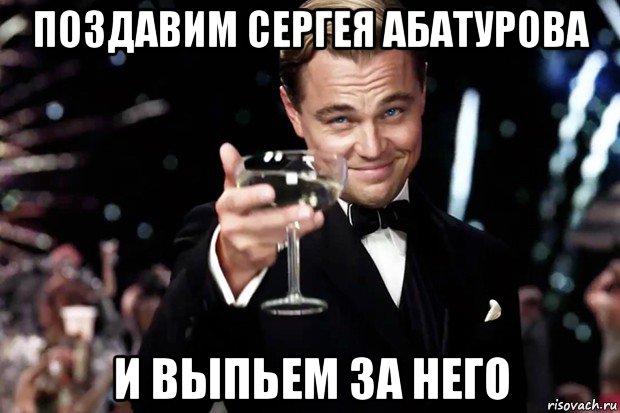 поздавим сергея абатурова и выпьем за него, Мем Великий Гэтсби (бокал за тех)