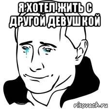 я хотел жить с другой девушкой , Мем  Володя Путин