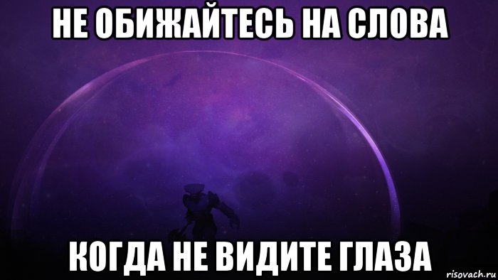 Не увидишь. Не обижайтесь на слова когда не видите глаз. Не обижайтесь на слова когда. Слова про обиду. Не видя глаз обижайся на слова.