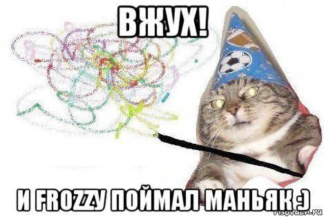 вжух! и frozzу поймал маньяк :), Мем Вжух мем