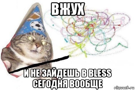 вжух и не зайдешь в bless сегодня вообще, Мем Вжух