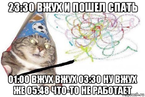 23:30 вжух и пошел спать 01:00 вжух вжух 03:30 ну вжух же 05:48 что-то не работает, Мем Вжух