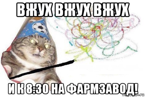 вжух вжух вжух и к 8:30 на фармзавод!, Мем Вжух