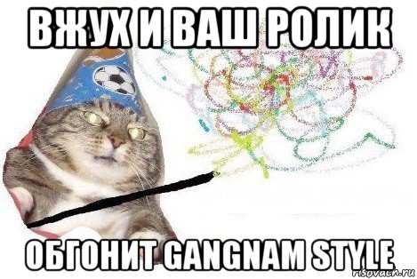 вжух и ваш ролик обгонит gangnam style, Мем Вжух