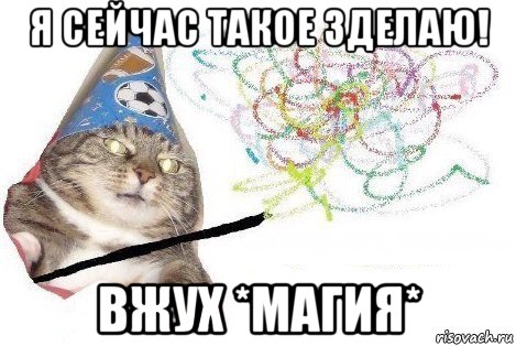 я сейчас такое зделаю! вжух *магия*, Мем Вжух