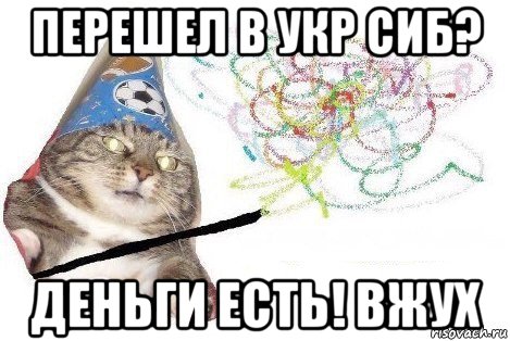 перешел в укр сиб? деньги есть! вжух, Мем Вжух